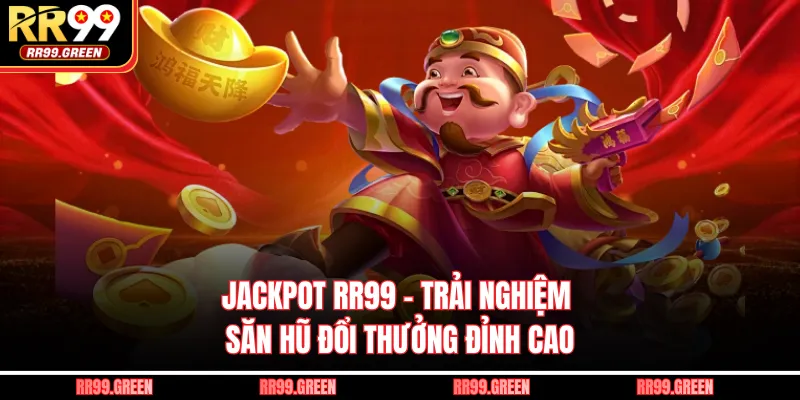 Jackpot RR99 - Trải Nghiệm Săn Hũ Đổi Thưởng Đỉnh Cao