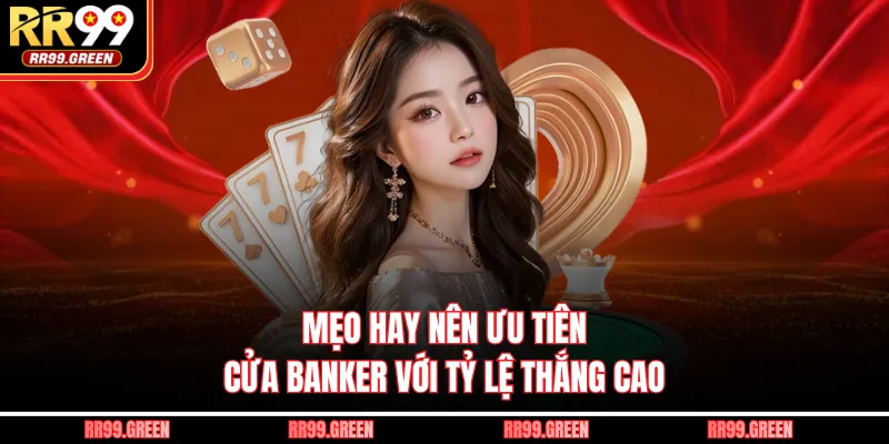 Mẹo hay nên ưu tiên cửa Banker với tỷ lệ thắng cao